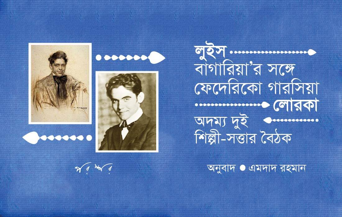 লুইস বাগারিয়া'র সঙ্গে ফেদেরিকো গারসিয়া লোরকা : অদম্য দুই শিল্পী-সত্তার বৈঠক